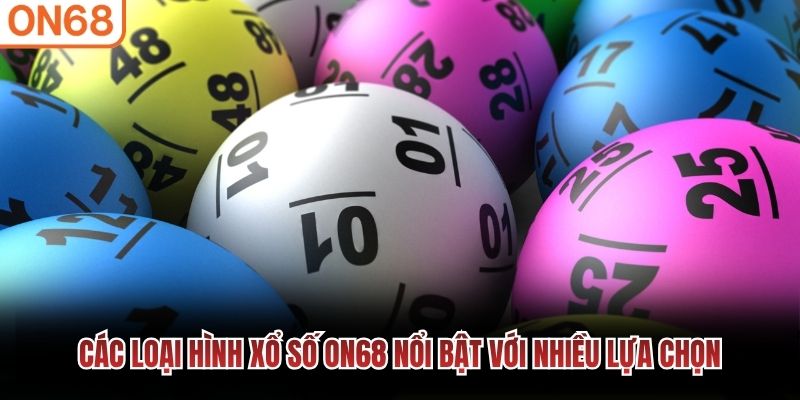 Các loại hình xổ số ON68 nổi bật với nhiều lựa chọn