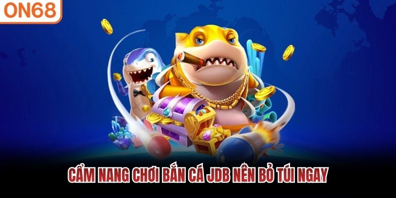 Cẩm nang chơi bắn cá JDB nên bỏ túi ngay