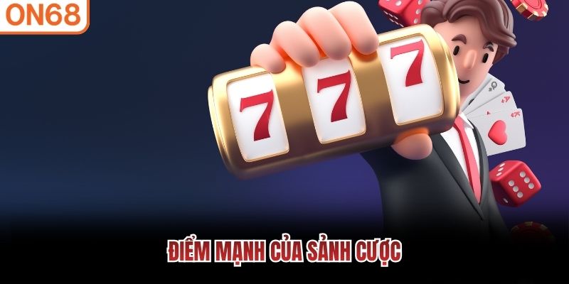 Điểm mạnh của sảnh cược