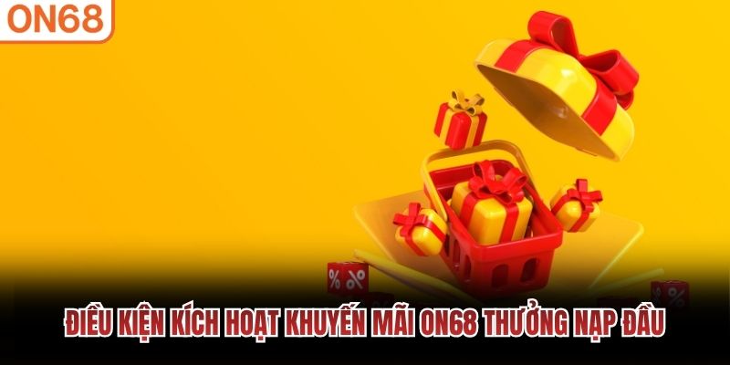 Điều kiện kích hoạt khuyến mãi ON68 thưởng nạp đầu