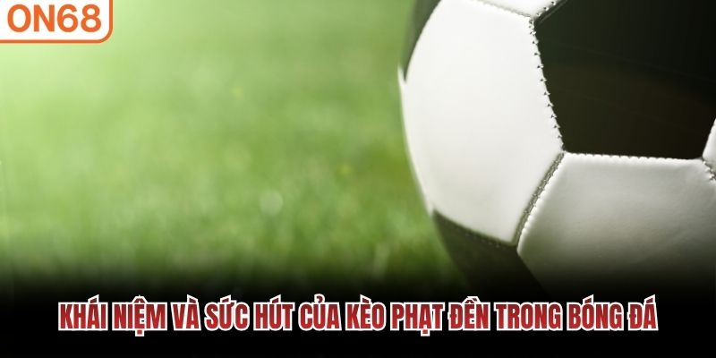 Khái niệm và sức hút của kèo phạt đền trong bóng đá