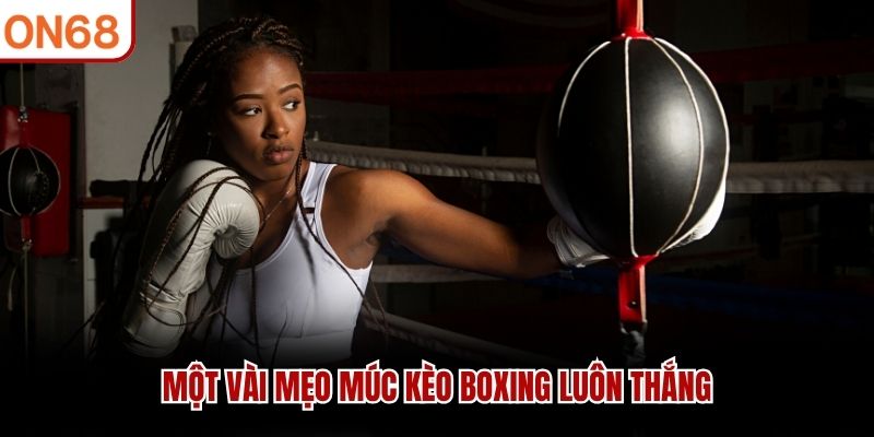 Một vài mẹo múc kèo boxing luôn thắng