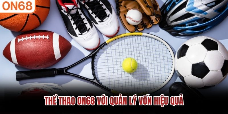 Thể Thao ON68 với quản lý vốn hiệu quả