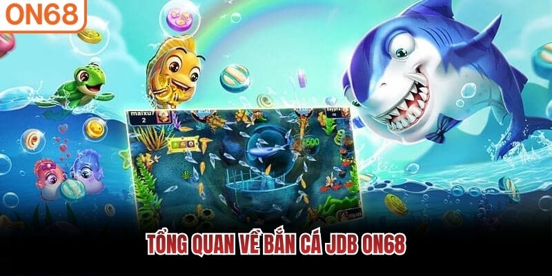 Tổng quan về bắn cá JDB ON68 