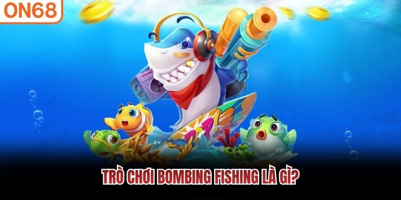 Trò chơi Bombing Fishing là gì?